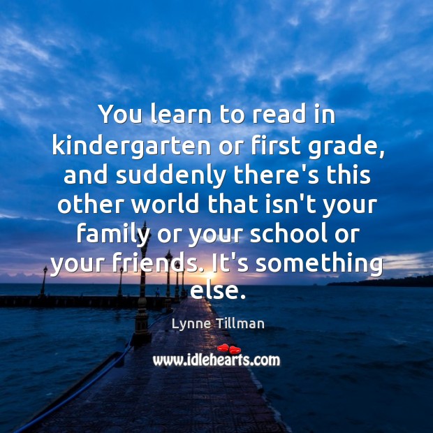 You learn to read in kindergarten or first grade, and suddenly there’s Lynne Tillman Picture Quote