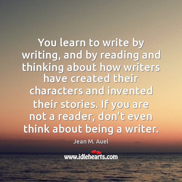 You learn to write by writing, and by reading and thinking about Jean M. Auel Picture Quote