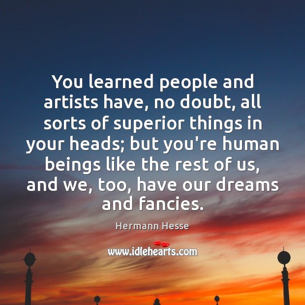 You learned people and artists have, no doubt, all sorts of superior Hermann Hesse Picture Quote