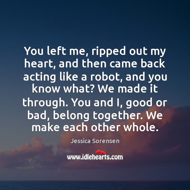 You left me, ripped out my heart, and then came back acting Jessica Sorensen Picture Quote