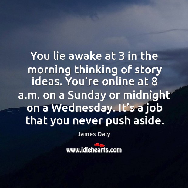 You lie awake at 3 in the morning thinking of story ideas. James Daly Picture Quote