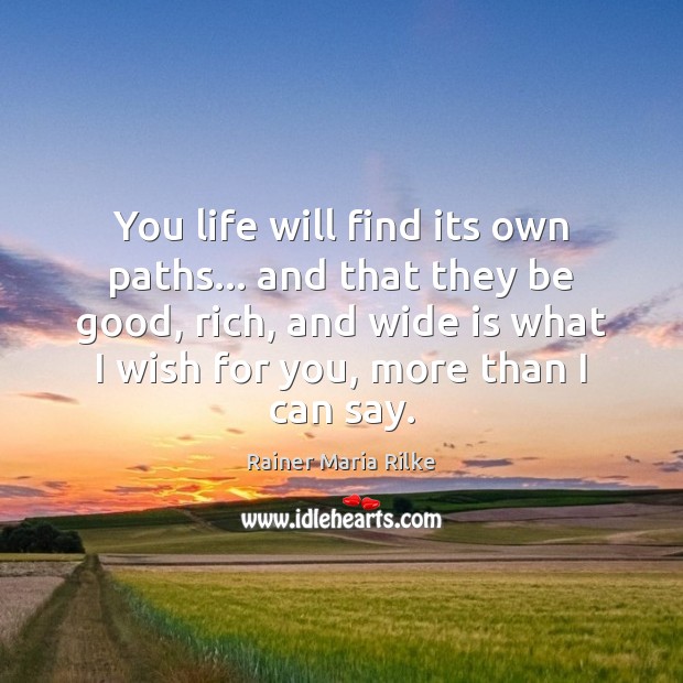 You life will find its own paths… and that they be good, Good Quotes Image
