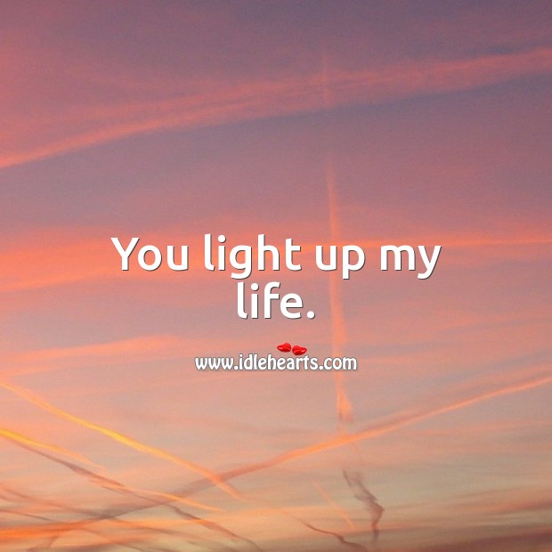 You light up my life. Romantic Messages Image