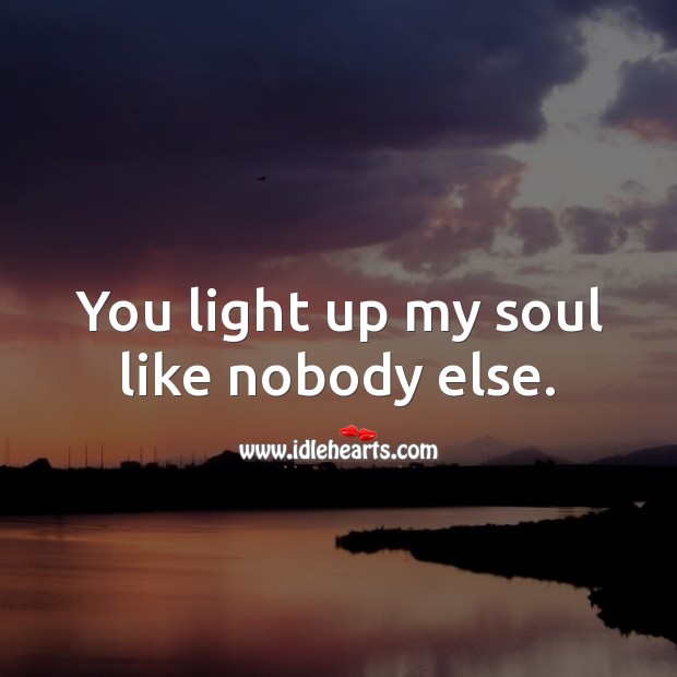 You light up my soul like nobody else. Soul Quotes Image