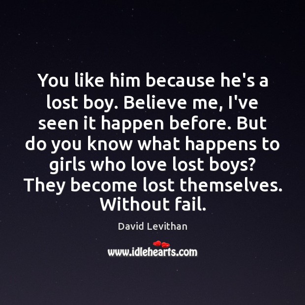 You like him because he’s a lost boy. Believe me, I’ve seen David Levithan Picture Quote