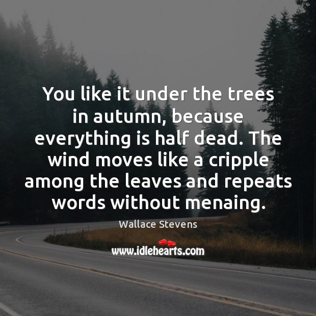 You like it under the trees in autumn, because everything is half Wallace Stevens Picture Quote