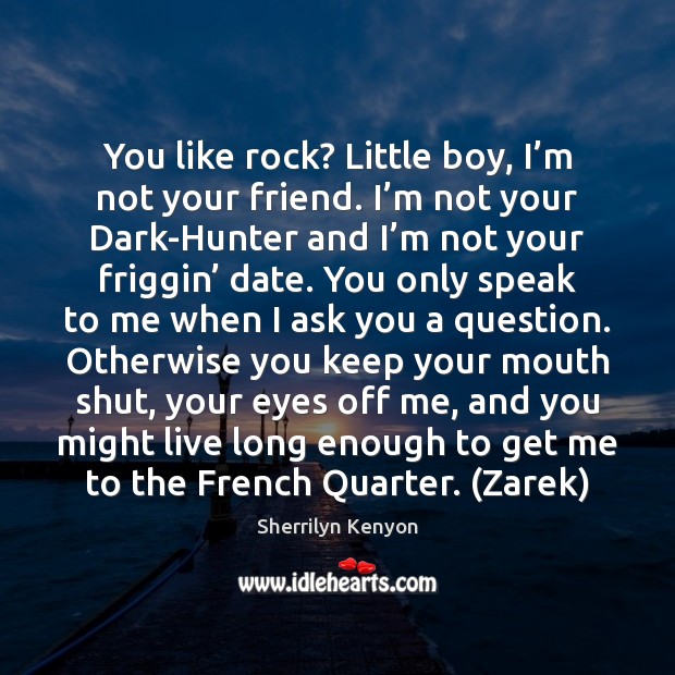 You like rock? Little boy, I’m not your friend. I’m Sherrilyn Kenyon Picture Quote