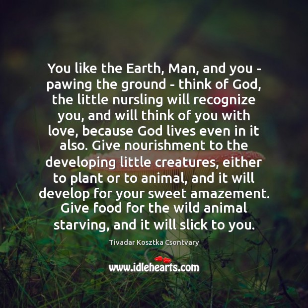 You like the Earth, Man, and you – pawing the ground – Image