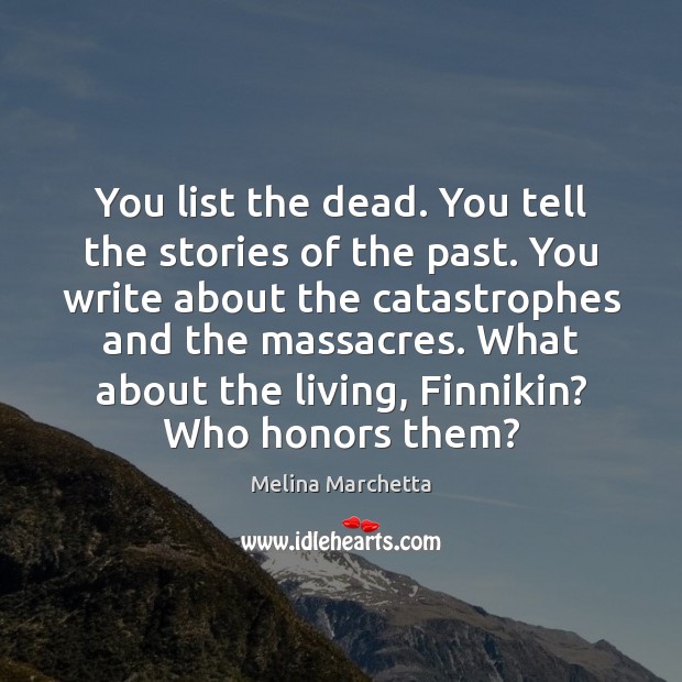 You list the dead. You tell the stories of the past. You Melina Marchetta Picture Quote