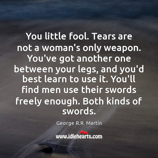 You little fool. Tears are not a woman’s only weapon. You’ve got Fools Quotes Image
