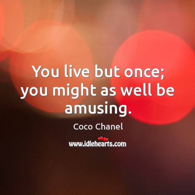 You live but once; you might as well be amusing. Coco Chanel Picture Quote