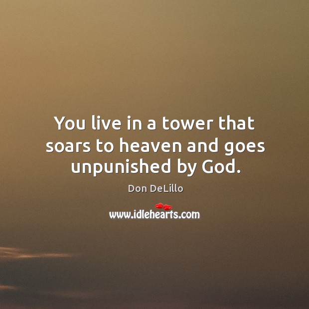 You live in a tower that soars to heaven and goes unpunished by God. Image