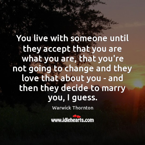 You live with someone until they accept that you are what you Warwick Thornton Picture Quote