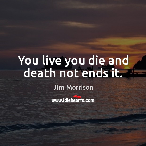 You live you die and death not ends it. Image