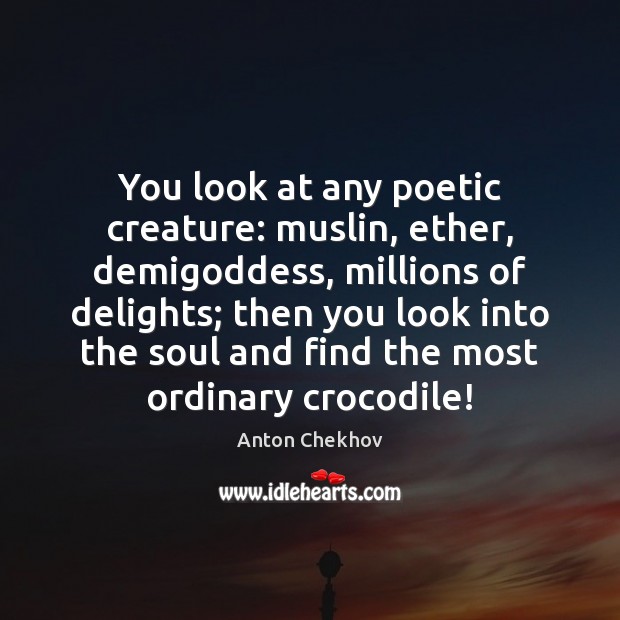 You look at any poetic creature: muslin, ether, demiGoddess, millions of delights; Anton Chekhov Picture Quote