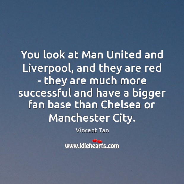 You look at Man United and Liverpool, and they are red – Vincent Tan Picture Quote