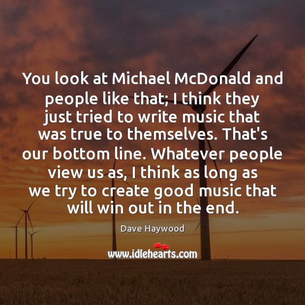 You look at Michael McDonald and people like that; I think they Dave Haywood Picture Quote