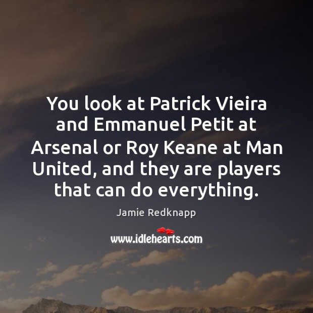 You look at Patrick Vieira and Emmanuel Petit at Arsenal or Roy Jamie Redknapp Picture Quote