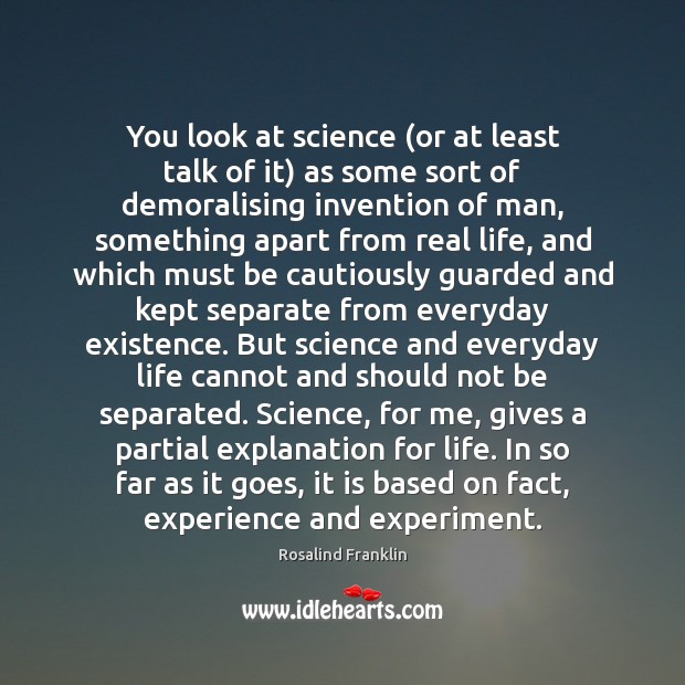 You look at science (or at least talk of it) as some Real Life Quotes Image