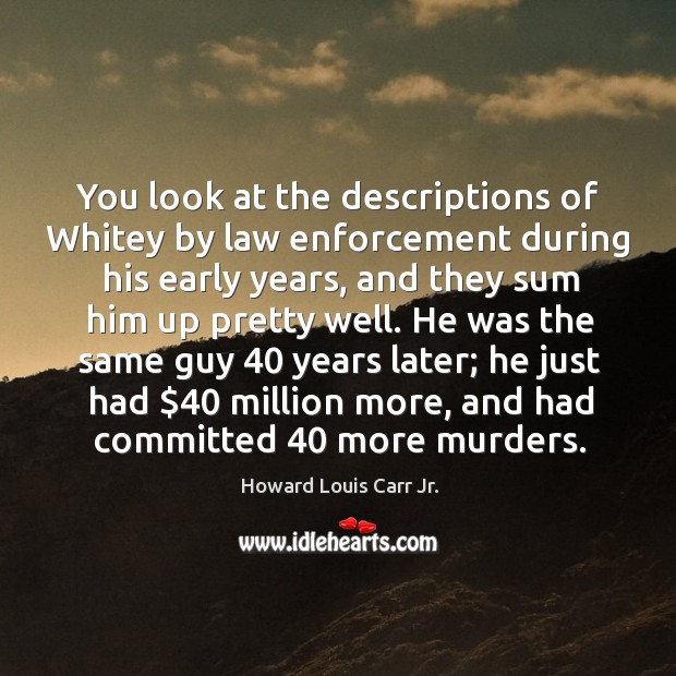 You look at the descriptions of whitey by law enforcement during his early years Image