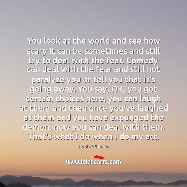 You look at the world and see how scary it can be Robin Williams Picture Quote