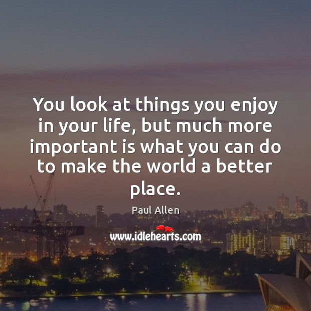 You look at things you enjoy in your life, but much more Paul Allen Picture Quote