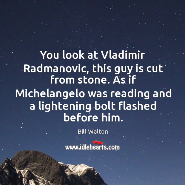 You look at Vladimir Radmanovic, this guy is cut from stone. As Bill Walton Picture Quote