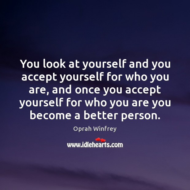 You look at yourself and you accept yourself for who you are, Oprah Winfrey Picture Quote
