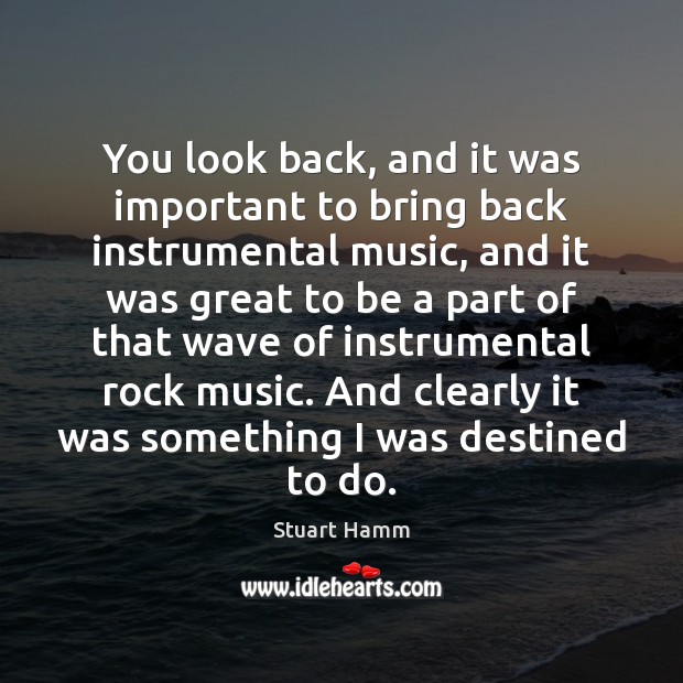 You look back, and it was important to bring back instrumental music, Stuart Hamm Picture Quote