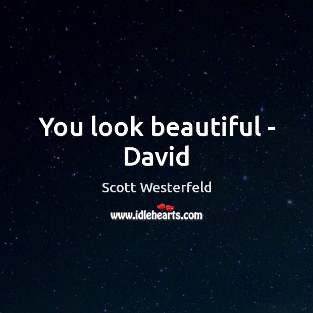 You look beautiful – David Scott Westerfeld Picture Quote