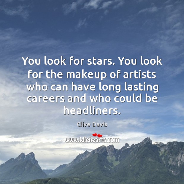 You look for stars. You look for the makeup of artists who Image