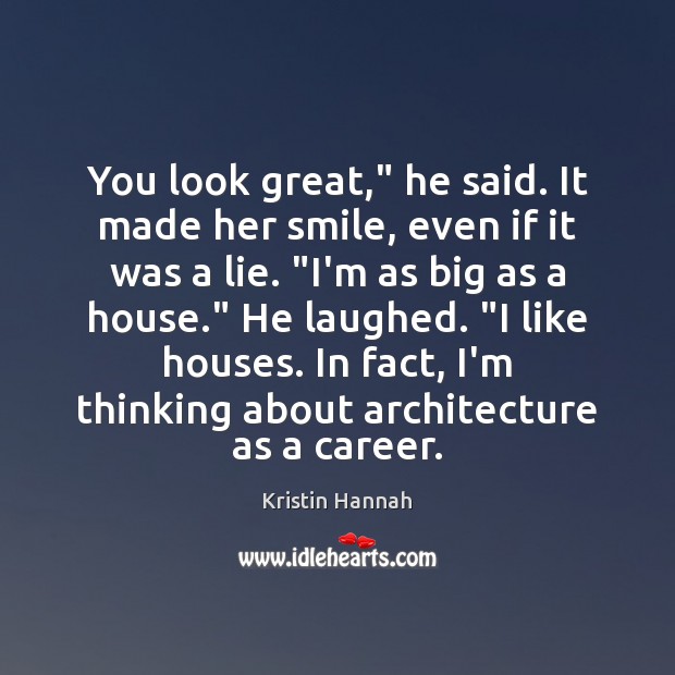 You look great,” he said. It made her smile, even if it Kristin Hannah Picture Quote