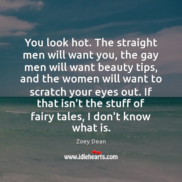 You look hot. The straight men will want you, the gay men Zoey Dean Picture Quote