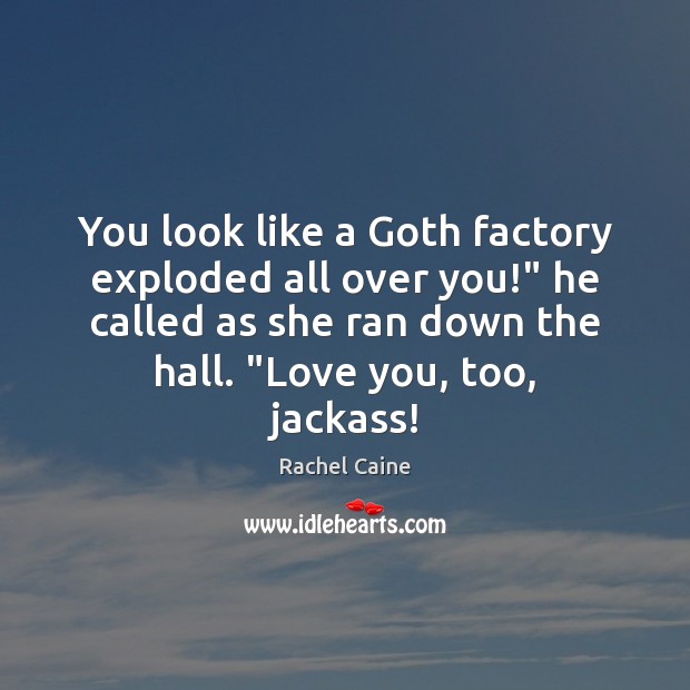 You look like a Goth factory exploded all over you!” he called Rachel Caine Picture Quote
