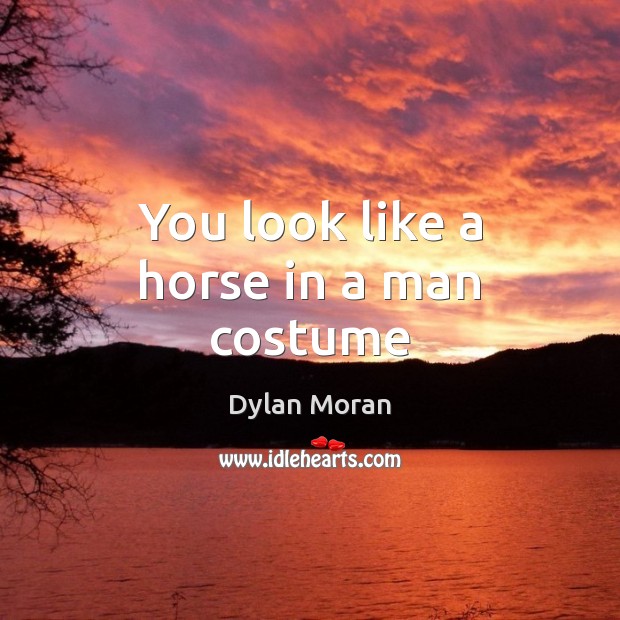 You look like a horse in a man costume Image