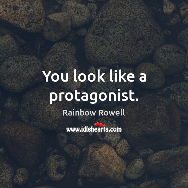 You look like a protagonist. Rainbow Rowell Picture Quote