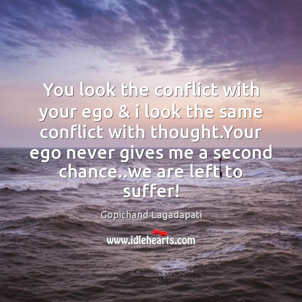 You look the conflict with your ego & i look the same conflict Gopichand Lagadapati Picture Quote