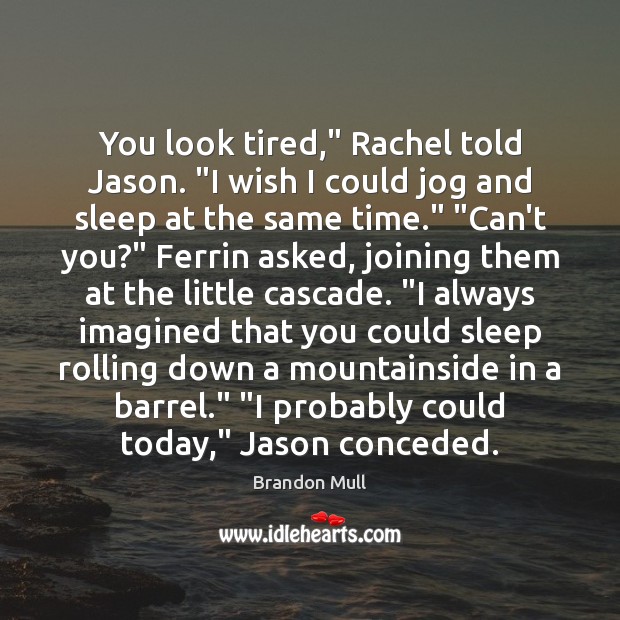 You look tired,” Rachel told Jason. “I wish I could jog and Image