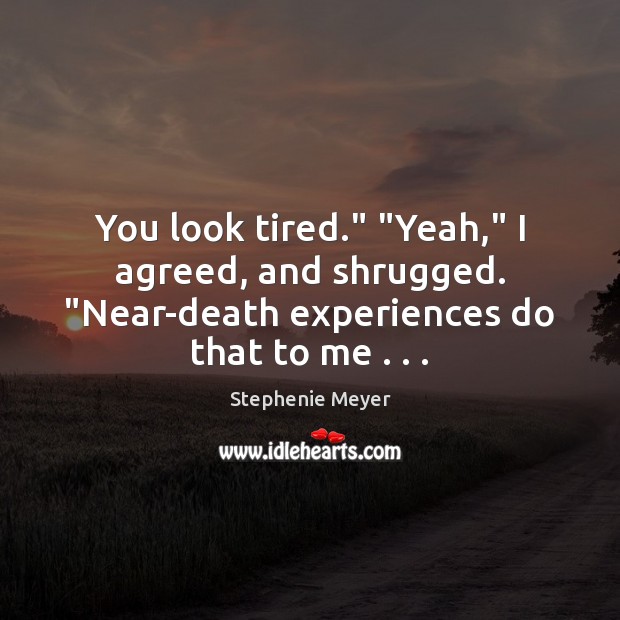 You look tired.” “Yeah,” I agreed, and shrugged. “Near-death experiences do that Image