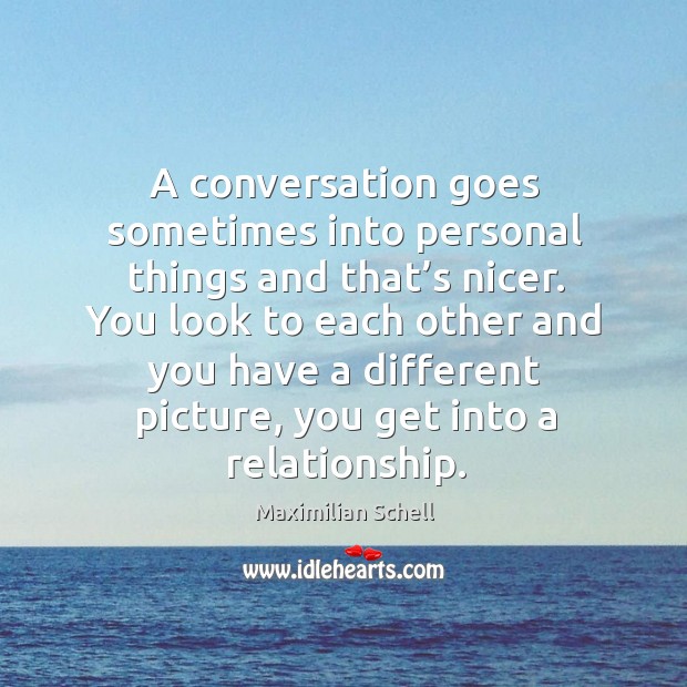 You look to each other and you have a different picture, you get into a relationship. Image