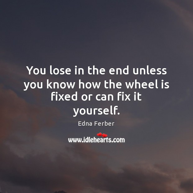 You lose in the end unless you know how the wheel is fixed or can fix it yourself. Image