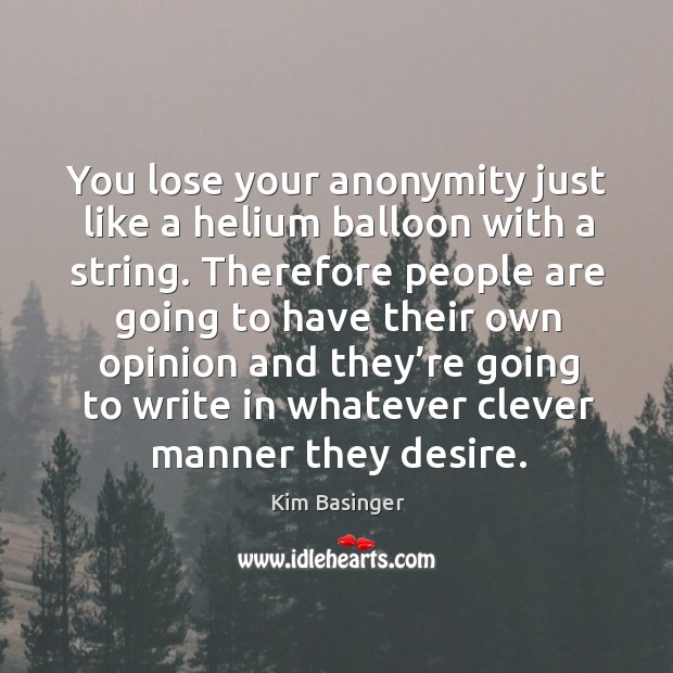 You lose your anonymity just like a helium balloon with a string. Kim Basinger Picture Quote