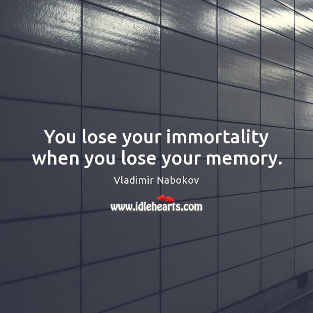You lose your immortality when you lose your memory. Image
