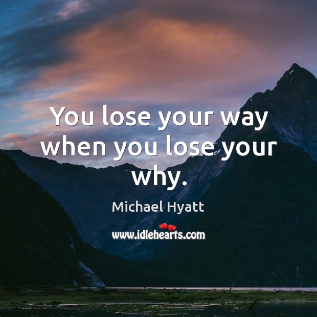You lose your way when you lose your why. Image