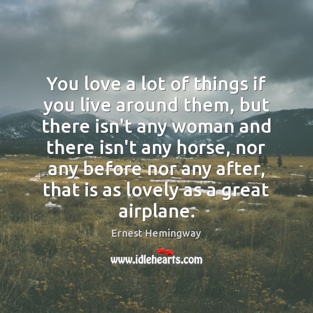 You love a lot of things if you live around them, but Ernest Hemingway Picture Quote