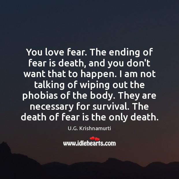 You love fear. The ending of fear is death, and you don’t Image