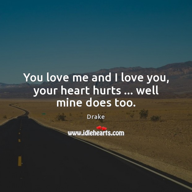 You love me and I love you, your heart hurts … well mine does too. I Love You Quotes Image
