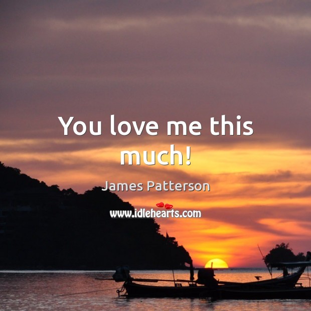 You love me this much! Image