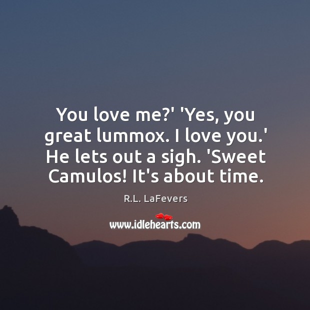 You love me?’ ‘Yes, you great lummox. I love you.’ R.L. LaFevers Picture Quote