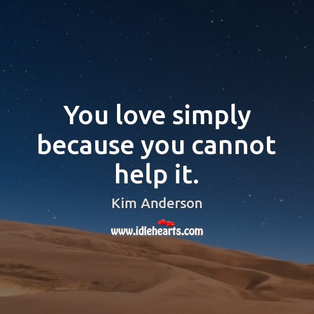 You love simply because you cannot help it. Inspirational Love Quotes Image